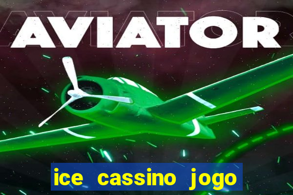 ice cassino jogo de aposta